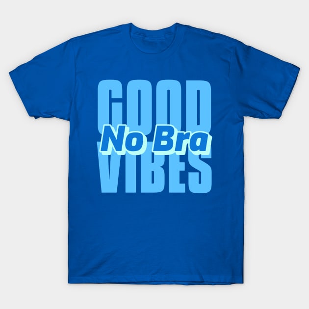 Good Vibes No Bra T-Shirt by Alaskan Skald
